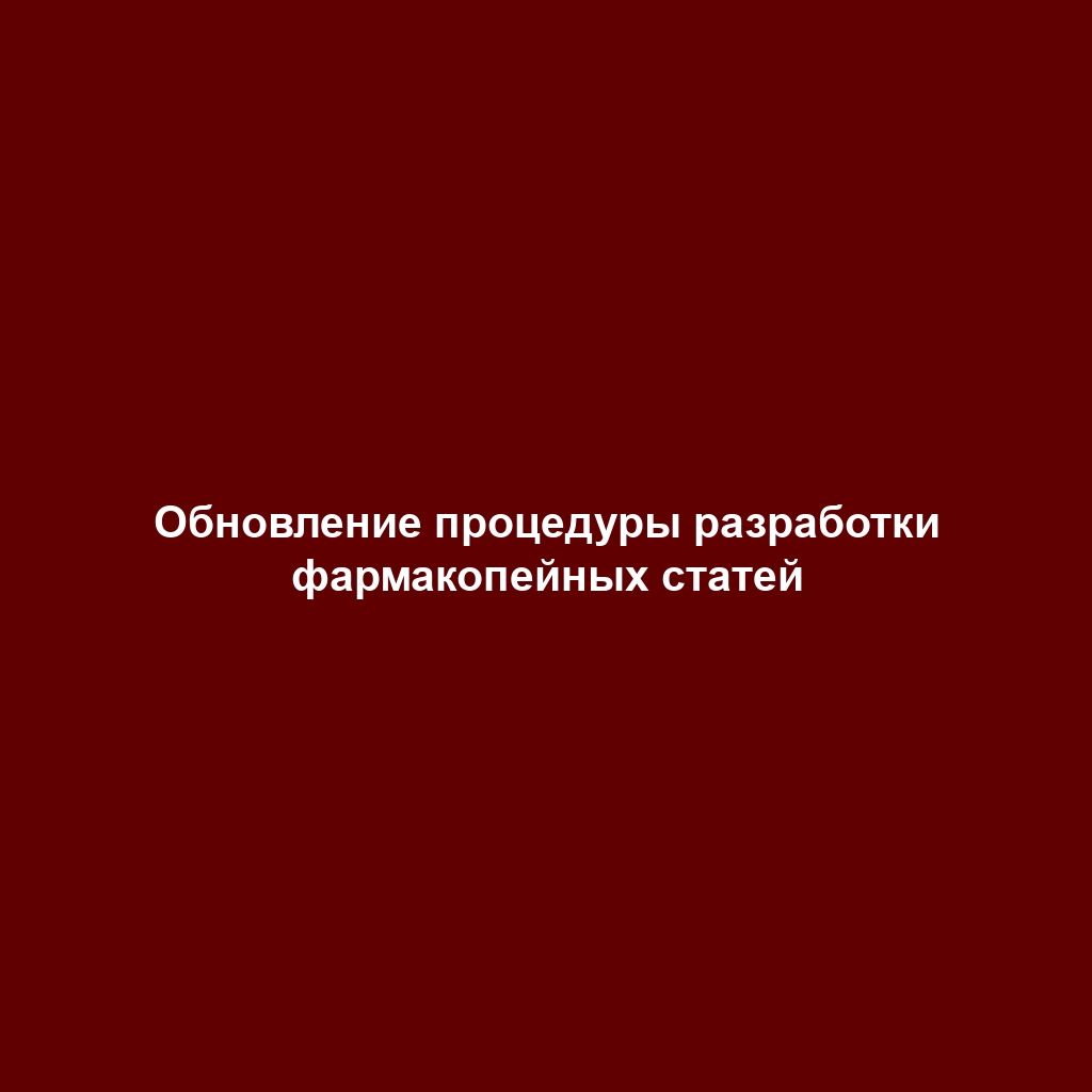 Обновление процедуры разработки фармакопейных статей