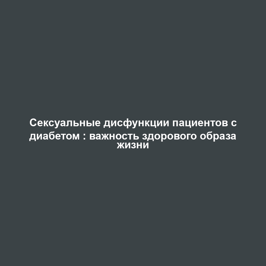 Сексуальные дисфункции пациентов с диабетом : важность здорового образа жизни