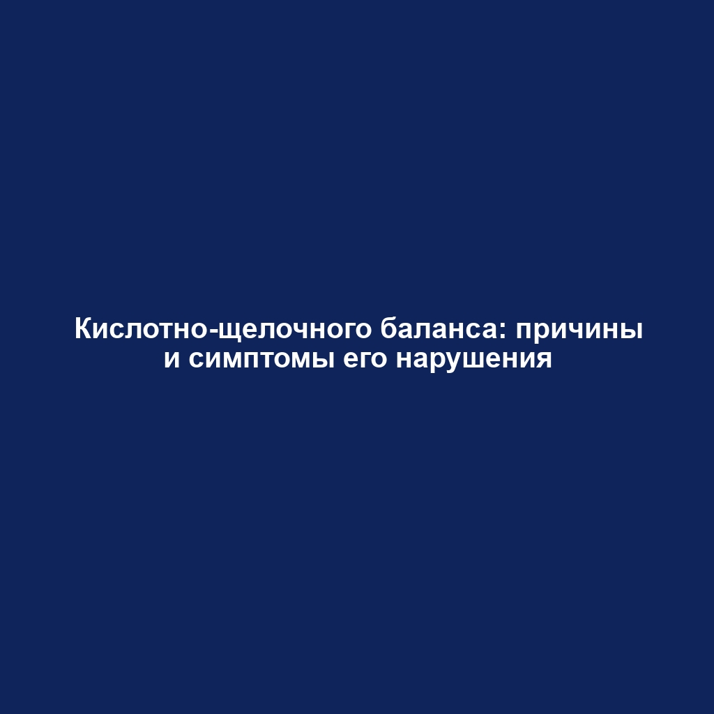 Кислотно-щелочного баланса: причины и симптомы его нарушения
