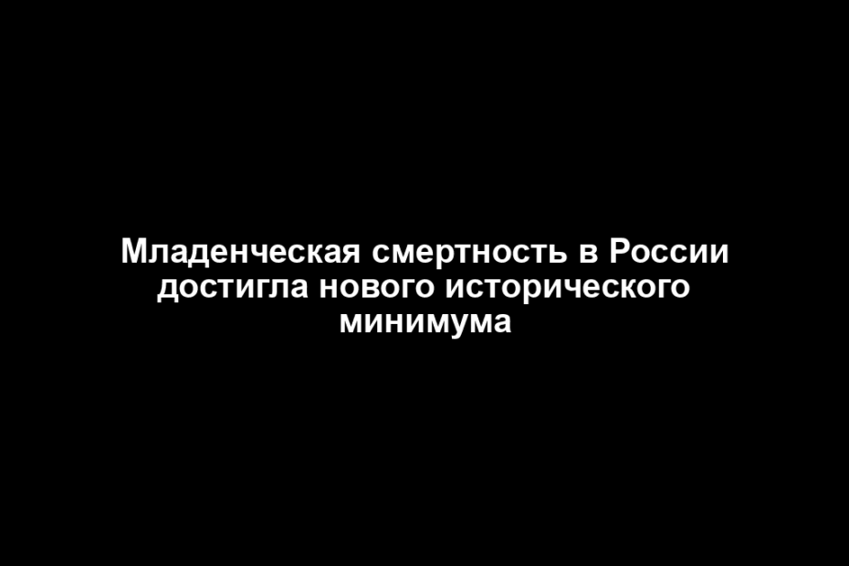 Младенческая смертность в России достигла нового исторического минимума